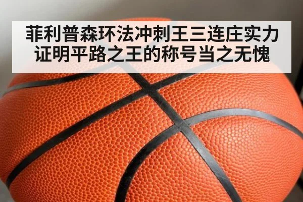 菲利普森环法冲刺王三连庄实力证明平路之王的称号当之无愧