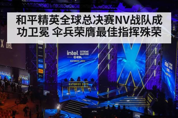和平精英全球总决赛NV战队成功卫冕 伞兵荣膺最佳指挥殊荣